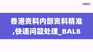 香港资料内部资料精准,快速问题处理_BAL8.54