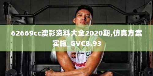 62669cc澳彩资料大全2020期,仿真方案实施_GVC8.93