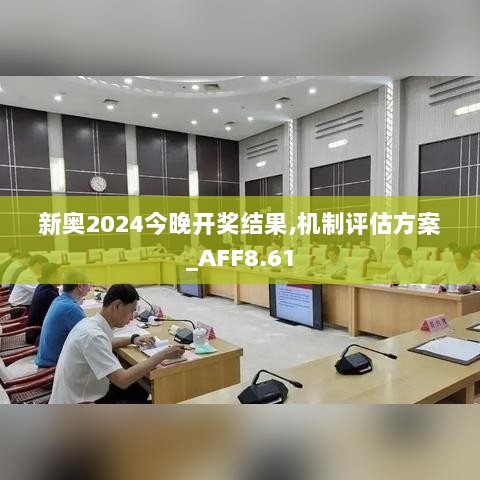 新奥2024今晚开奖结果,机制评估方案_AFF8.61