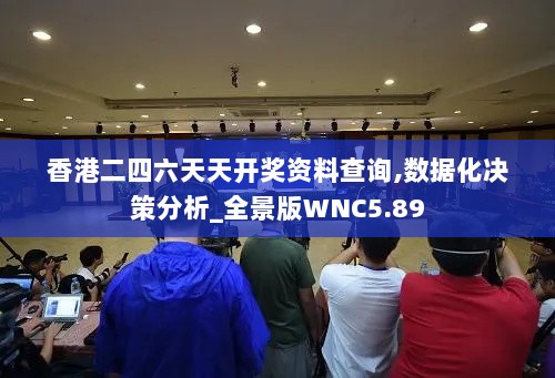 香港二四六天天开奖资料查询,数据化决策分析_全景版WNC5.89