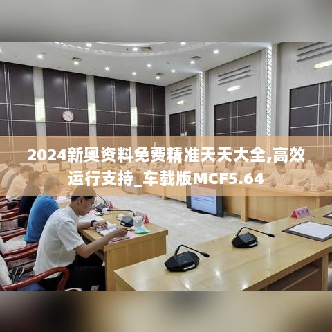 2024新奥资料免费精准天天大全,高效运行支持_车载版MCF5.64