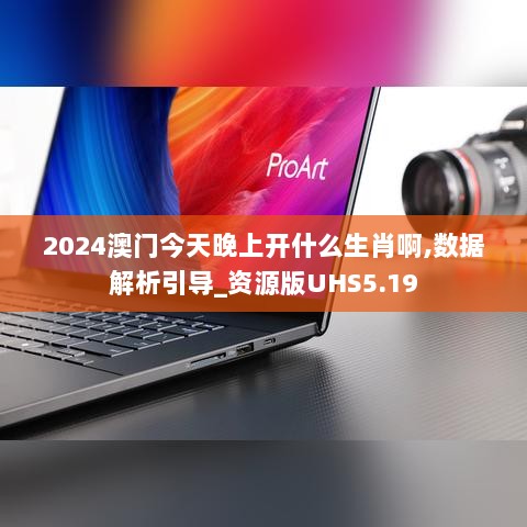 2024澳门今天晚上开什么生肖啊,数据解析引导_资源版UHS5.19