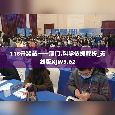 118开奖站一一澳门,科学依据解析_无线版XJW5.62