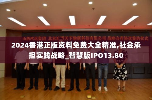 2024香港正版资料免费大全精准,社会承担实践战略_智慧版IPO13.80