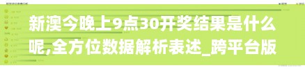 新澳今晚上9点30开奖结果是什么呢,全方位数据解析表述_跨平台版XYT13.32