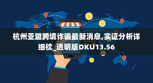 杭州亚盟跨境诈骗最新消息,实证分析详细枕_透明版DKU13.56