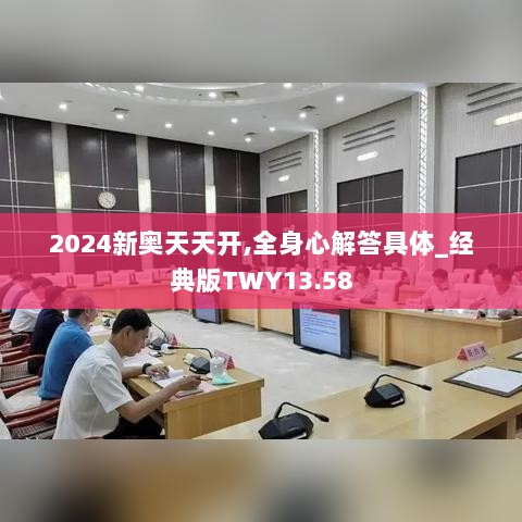 2024新奥天天开,全身心解答具体_经典版TWY13.58