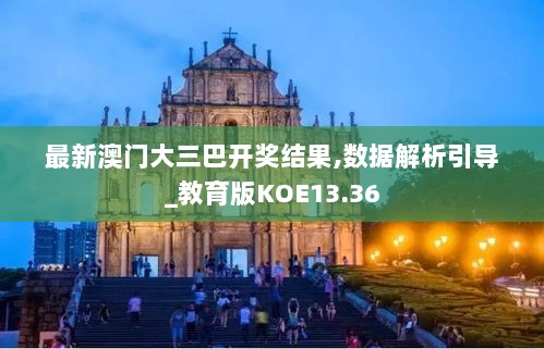 最新澳门大三巴开奖结果,数据解析引导_教育版KOE13.36