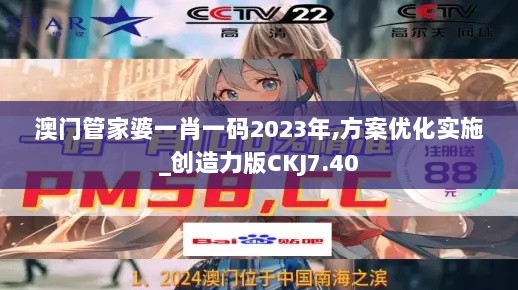 澳门管家婆一肖一码2023年,方案优化实施_创造力版CKJ7.40