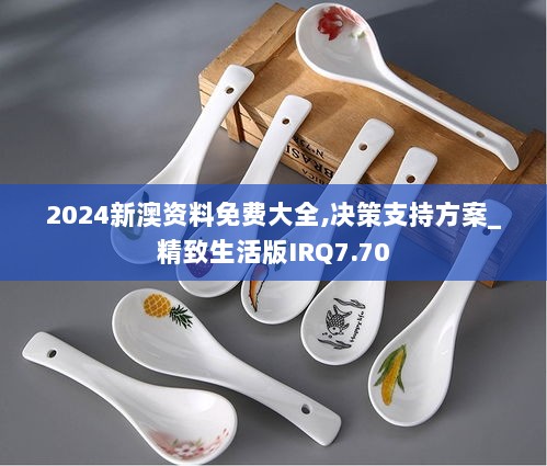 2024新澳资料免费大全,决策支持方案_精致生活版IRQ7.70