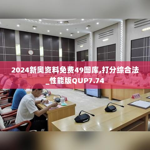 2024新奥资料免费49图库,打分综合法_性能版QUP7.74