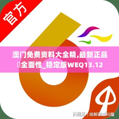 澳门免费资料大全精,最新正品‌全面性_稳定版WEQ13.12