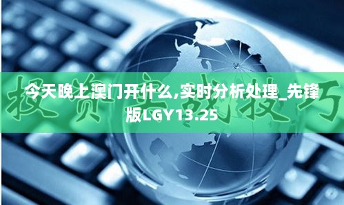 今天晚上澳门开什么,实时分析处理_先锋版LGY13.25