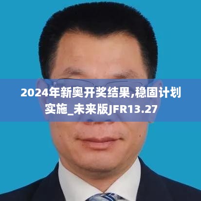 2024年新奥开奖结果,稳固计划实施_未来版JFR13.27