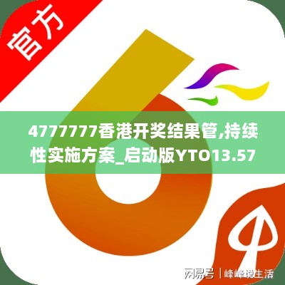 4777777香港开奖结果管,持续性实施方案_启动版YTO13.57