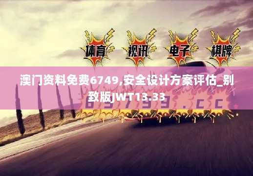 澳门资料免费6749,安全设计方案评估_别致版JWT13.33