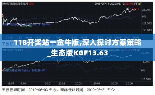 118开奖站一金牛版,深入探讨方案策略_生态版KGF13.63