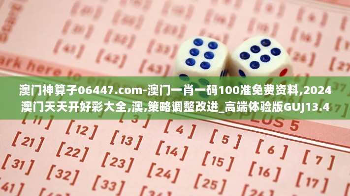 澳门神算子06447.com-澳门一肖一码100准免费资料,2024澳门天天开好彩大全,澳,策略调整改进_高端体验版GUJ13.42