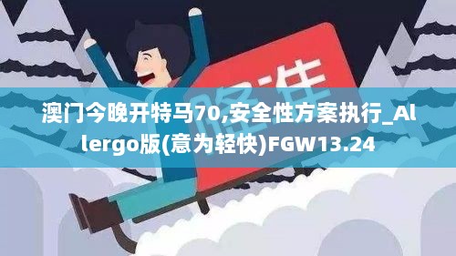 澳门今晚开特马70,安全性方案执行_Allergo版(意为轻快)FGW13.24