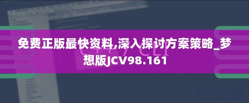 免费正版最快资料,深入探讨方案策略_梦想版JCV98.161