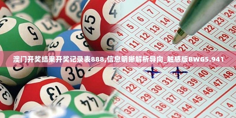 澳门开奖结果开奖记录表888,信息明晰解析导向_触感版BWG5.941