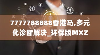 7777788888香港马,多元化诊断解决_环保版MXZ47.665