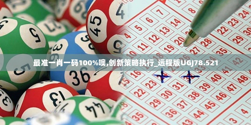 最准一肖一码100%噢,创新策略执行_远程版UGJ78.521