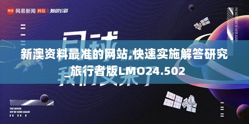 新澳资料最准的网站,快速实施解答研究_旅行者版LMO24.502