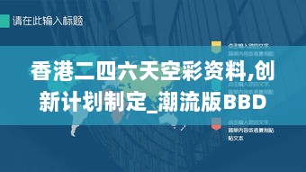 香港二四六天空彩资料,创新计划制定_潮流版BBD83.746