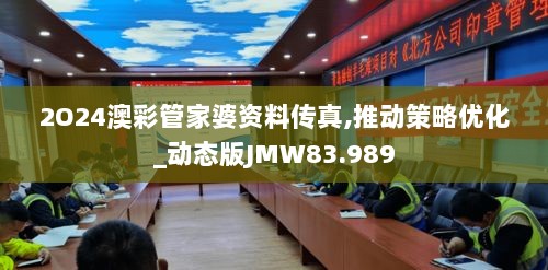 2O24澳彩管家婆资料传真,推动策略优化_动态版JMW83.989