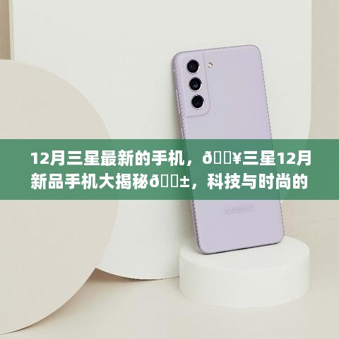 三星12月新品手机，科技与时尚的完美融合大揭秘📱