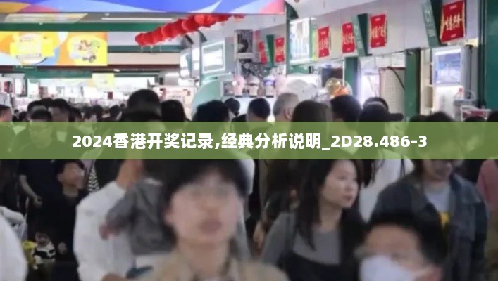 2024香港开奖记录,经典分析说明_2D28.486-3