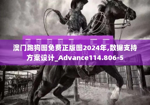 澳门跑狗图免费正版图2024年,数据支持方案设计_Advance114.806-5