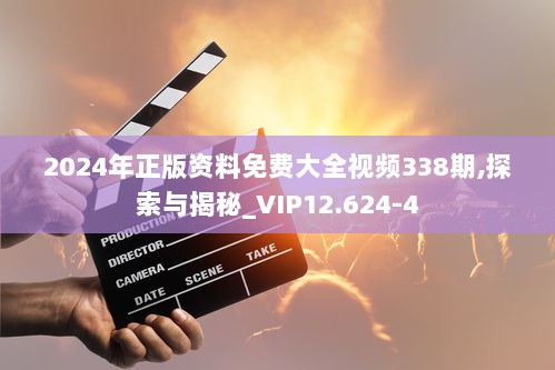 2024年正版资料免费大全视频338期,探索与揭秘_VIP12.624-4