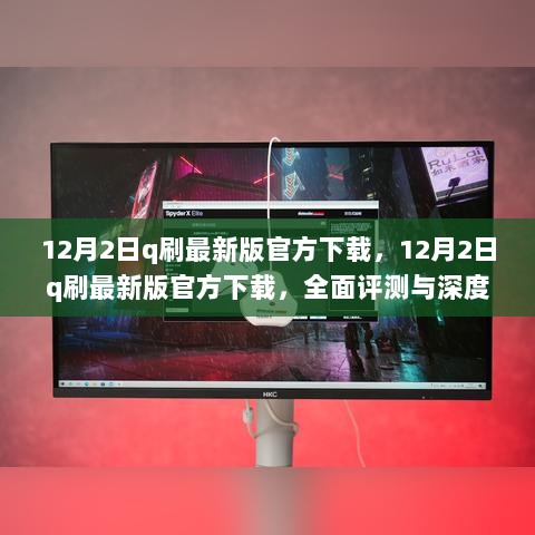 12月2日Q刷最新版官方下载，全面评测与深度体验的指南