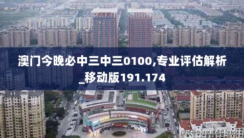 澳门今晚必中三中三0100,专业评估解析_移动版191.174