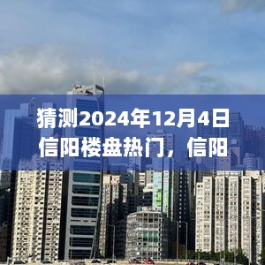 2024年12月4日信阳楼市热门楼盘预测与风云变幻