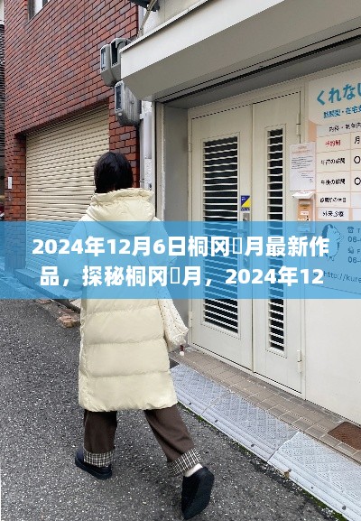 2024年12月6日，桐冈皐月新作探秘，揭晓隐藏小巷的特色小店之谜