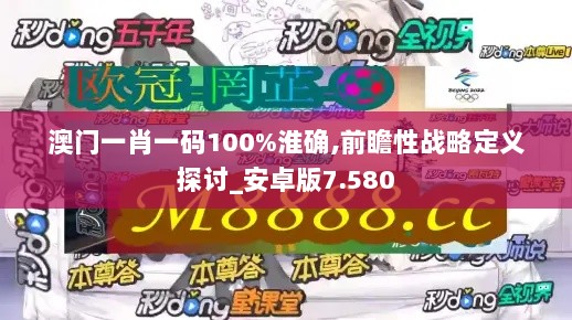 澳门一肖一码100%淮确,前瞻性战略定义探讨_安卓版7.580