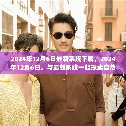 2024年12月6日，新系统下载之旅，探索自然寻找内心的平静与宁静