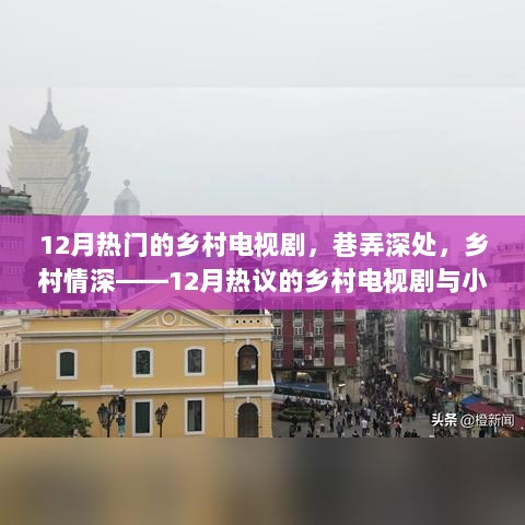 12月乡村电视剧热议，巷弄深处的乡村情深与小店特色