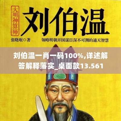 刘伯温一肖一码100%,详述解答解释落实_桌面款13.561