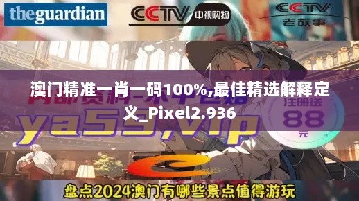 澳门精准一肖一码100%,最佳精选解释定义_Pixel2.936