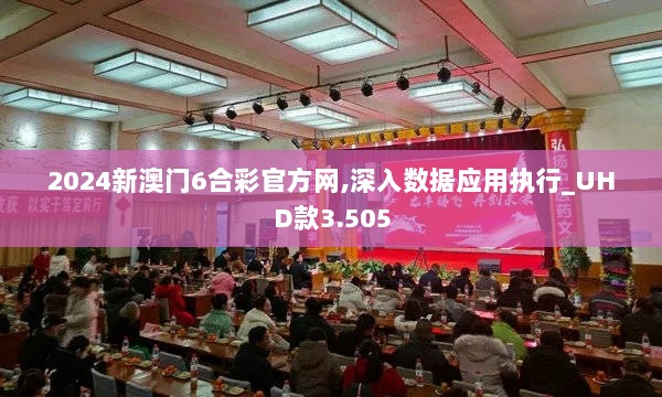 2024新澳门6合彩官方网,深入数据应用执行_UHD款3.505