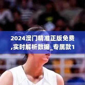 2024澳门精准正版免费,实时解析数据_专属款10.983