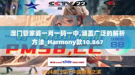 澳门管家婆一肖一码一中,涵盖广泛的解析方法_Harmony款10.867