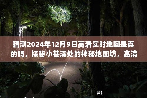 探秘神秘地图坊，高清实时地图的未来猜想及2024年12月9日真实性探秘