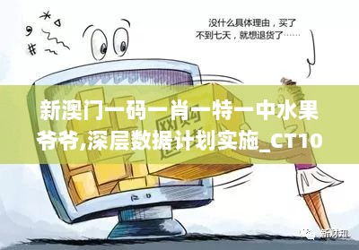 新澳门一码一肖一特一中水果爷爷,深层数据计划实施_CT10.904