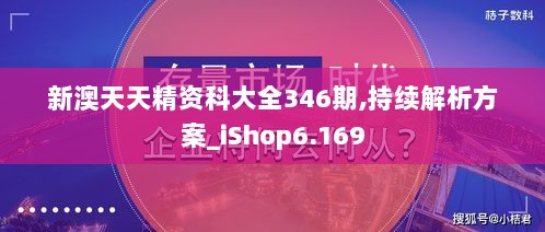 新澳天天精资科大全346期,持续解析方案_iShop6.169