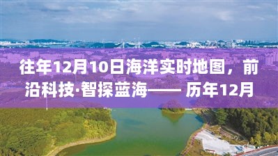 历年12月10日海洋实时地图，智能航海新纪元开启，前沿科技探索蓝海